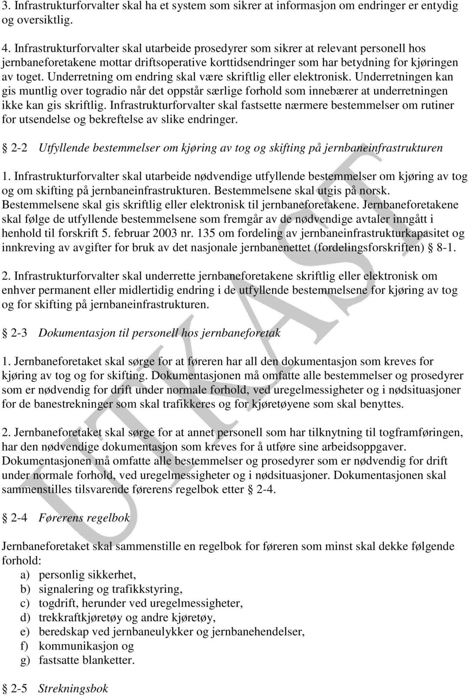 Underretning om endring skal være skriftlig eller elektronisk. Underretningen kan gis muntlig over togradio når det oppstår særlige forhold som innebærer at underretningen ikke kan gis skriftlig.