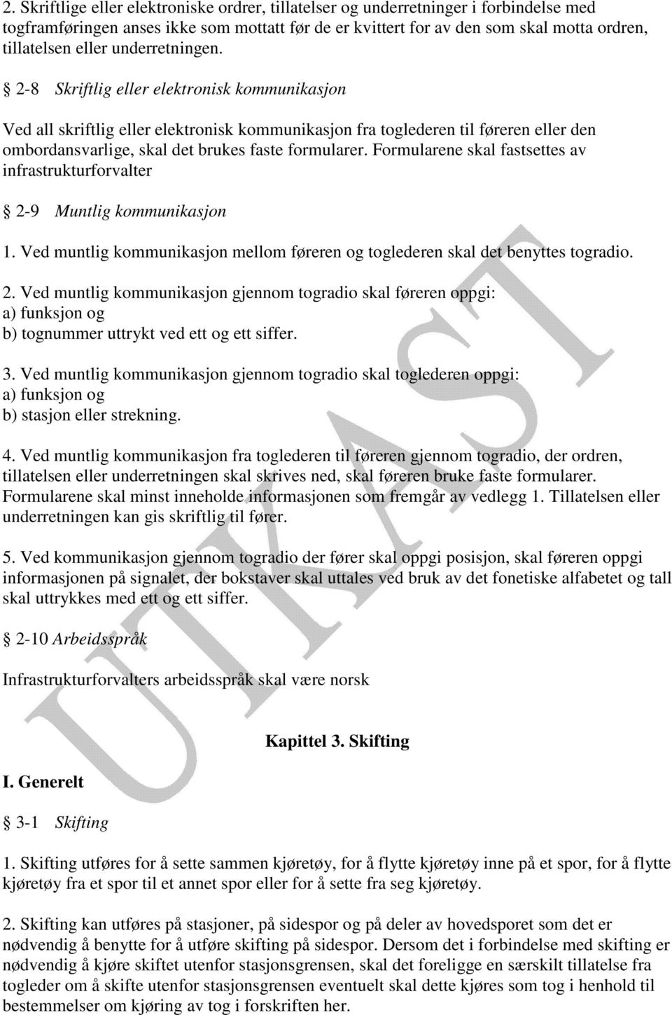 Formularene skal fastsettes av infrastrukturforvalter 2-9 Muntlig kommunikasjon 1. Ved muntlig kommunikasjon mellom føreren og toglederen skal det benyttes togradio. 2. Ved muntlig kommunikasjon gjennom togradio skal føreren oppgi: a) funksjon og b) tognummer uttrykt ved ett og ett siffer.