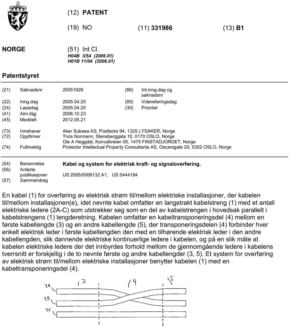 Konvallveien, 147 FINSTADJORDET, Norge (74) Fullmektig Protector Intellectual Property Consultants AS, Oscarsgate, 032 OSLO, Norge (4) Benevnelse Kabel og system for elektrisk kraft- og