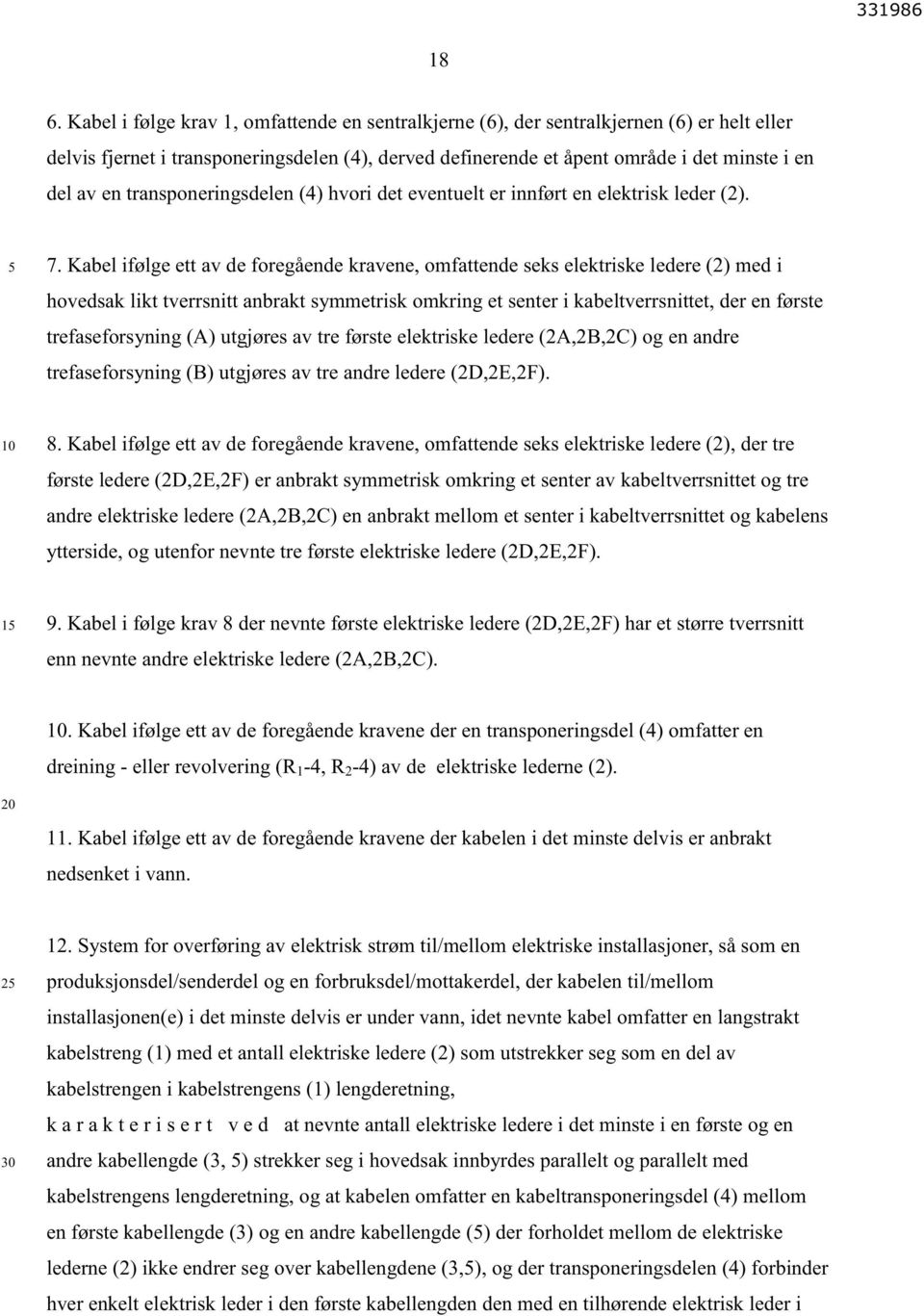 Kabel ifølge ett av de foregående kravene, omfattende seks elektriske ledere (2) med i hovedsak likt tverrsnitt anbrakt symmetrisk omkring et senter i kabeltverrsnittet, der en første