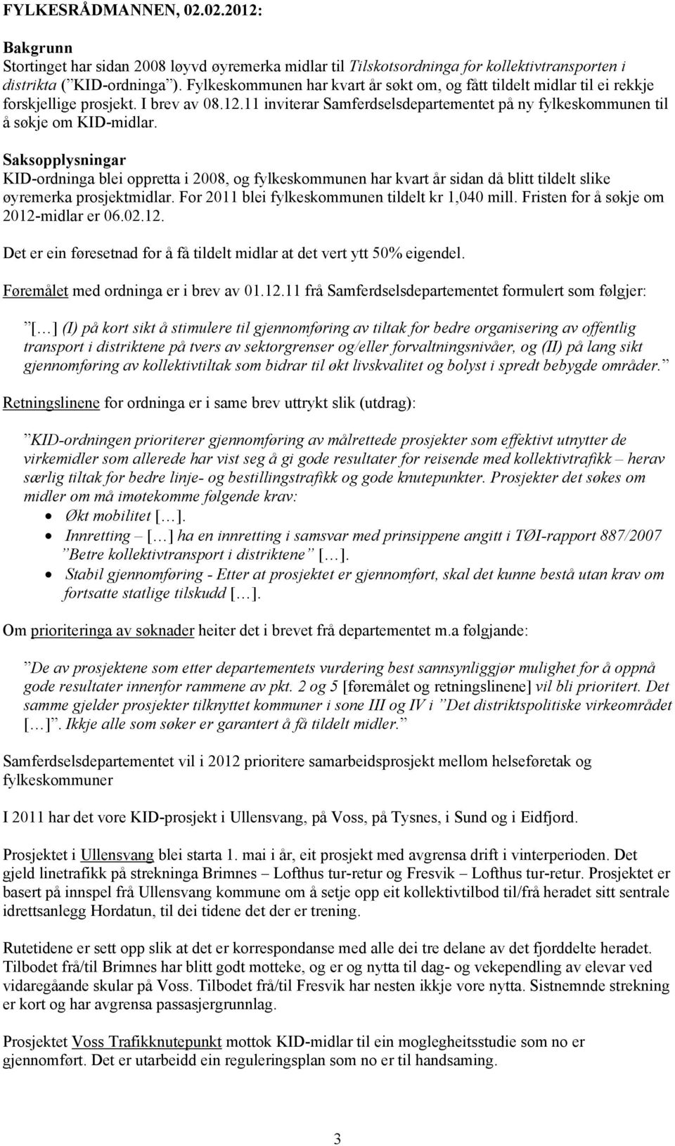 Saksopplysningar KID-ordninga blei oppretta i 2008, og fylkeskommunen har kvart år sidan då blitt tildelt slike øyremerka prosjektmidlar. For 2011 blei fylkeskommunen tildelt kr 1,040 mill.