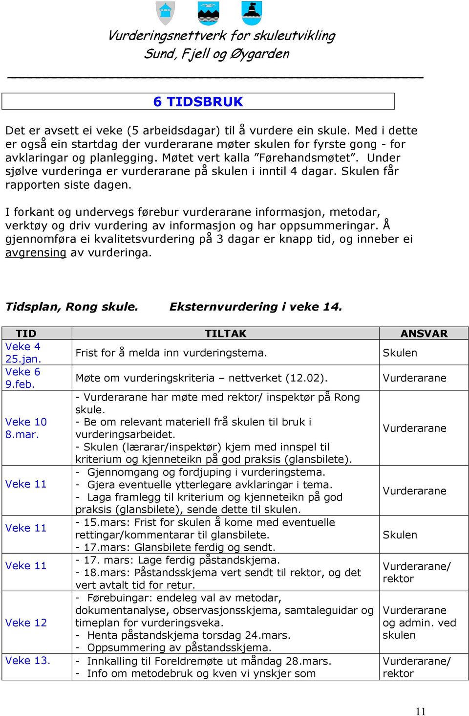 I forkant og undervegs førebur vurderarane informasjon, metodar, verktøy og driv vurdering av informasjon og har oppsummeringar.