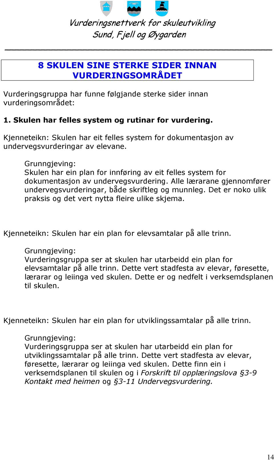 Alle lærarane gjennomfører undervegsvurderingar, både skriftleg og munnleg. Det er noko ulik praksis og det vert nytta fleire ulike skjema.