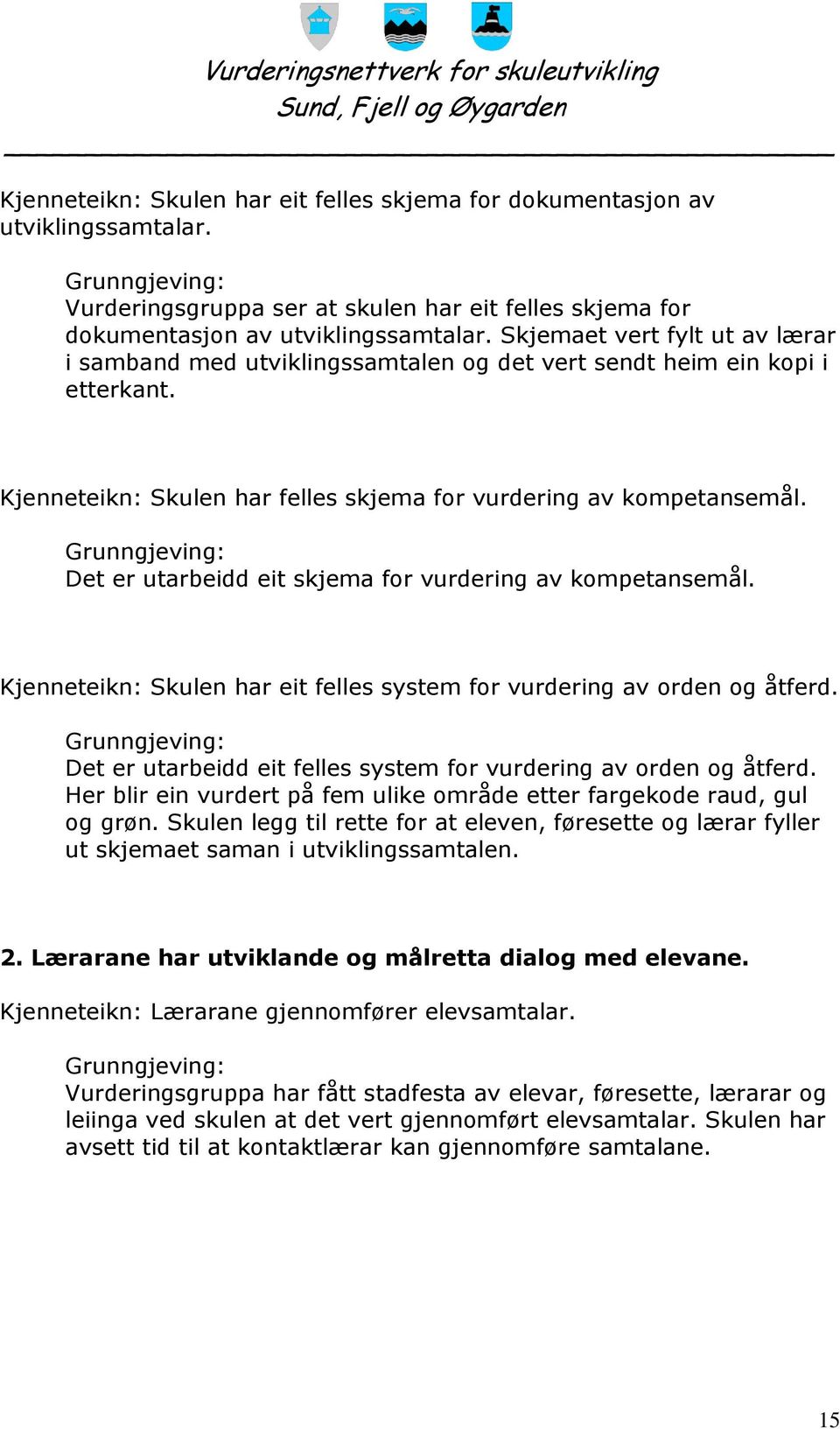 Det er utarbeidd eit skjema for vurdering av kompetansemål. Kjenneteikn: Skulen har eit felles system for vurdering av orden og åtferd.