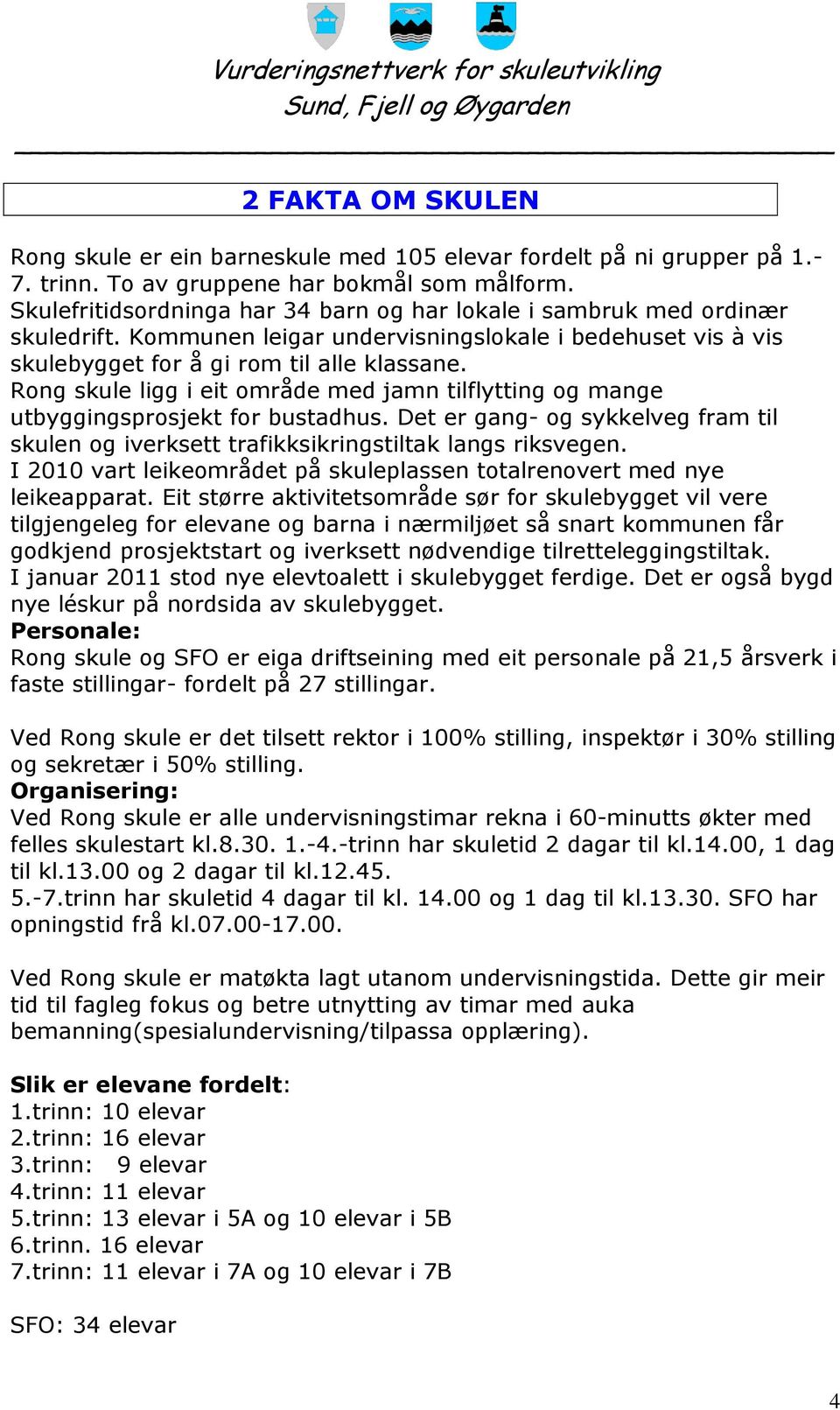 Rong skule ligg i eit område med jamn tilflytting og mange utbyggingsprosjekt for bustadhus. Det er gang- og sykkelveg fram til skulen og iverksett trafikksikringstiltak langs riksvegen.