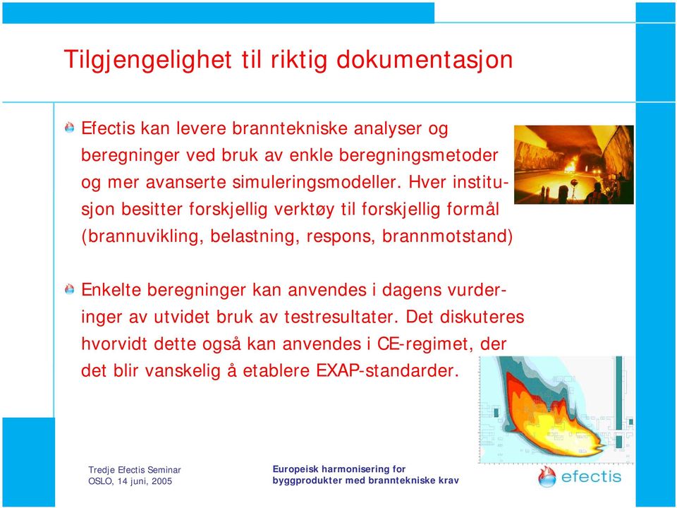 Hver institusjon besitter forskjellig verktøy til forskjellig formål (brannuvikling, belastning, respons, brannmotstand)