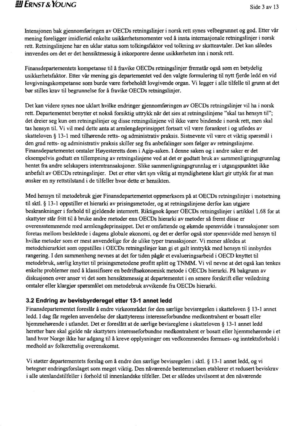 Retningslinjene har en uklar status som tolkingsfaktor ved tolkning av skatteavtaler. Det kan således innvendes om det er det hensiktmessig å inkorporere denne usikkerheten inn i norsk rett.