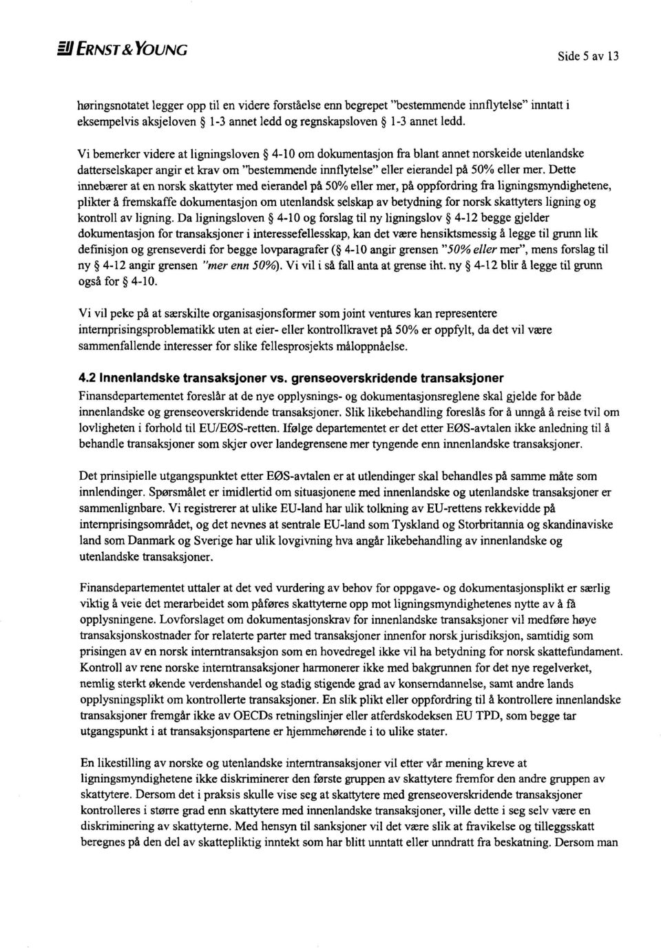 Dette innebærer at en norsk skattyter med eierandel på 50% eller mer, på oppfordring fra ligningsmyndighetene, plikter å fremskaffe dokumentasjon om utenlandsk selskap av betydning for norsk