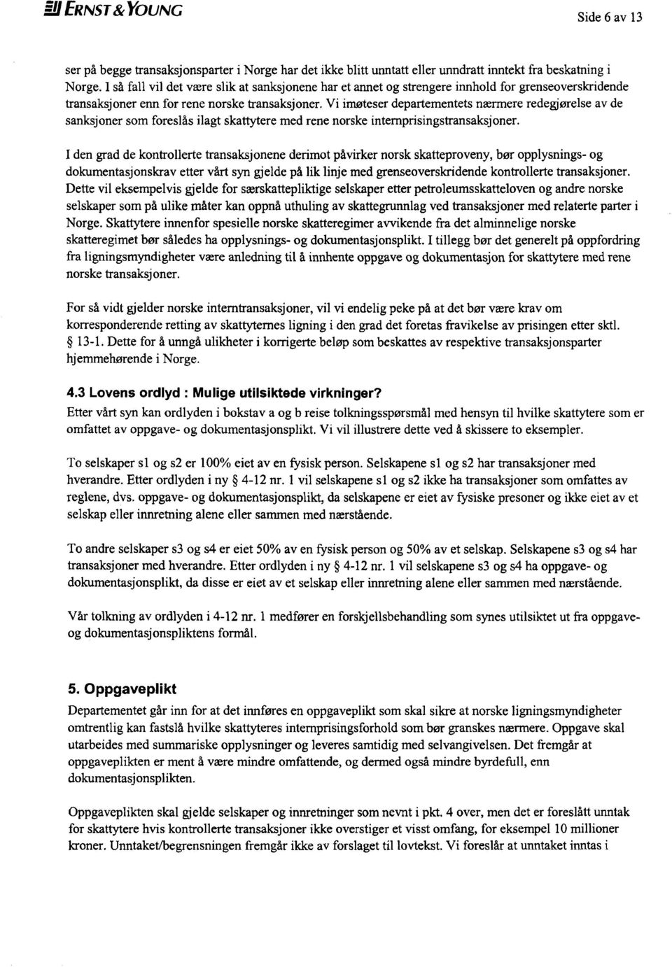 Vi imøteser departementets nærmere redegjørelse av de sanksjoner som foreslås ilagt skattytere med rene norske internprisingstransaksjoner.