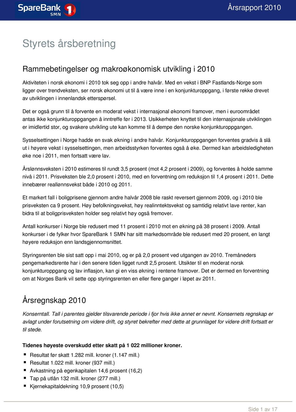 Det er også grunn til å forvente en moderat vekst i internasjonal økonomi framover, men i euroområdet antas ikke konjunkturoppgangen å inntreffe før i 2013.