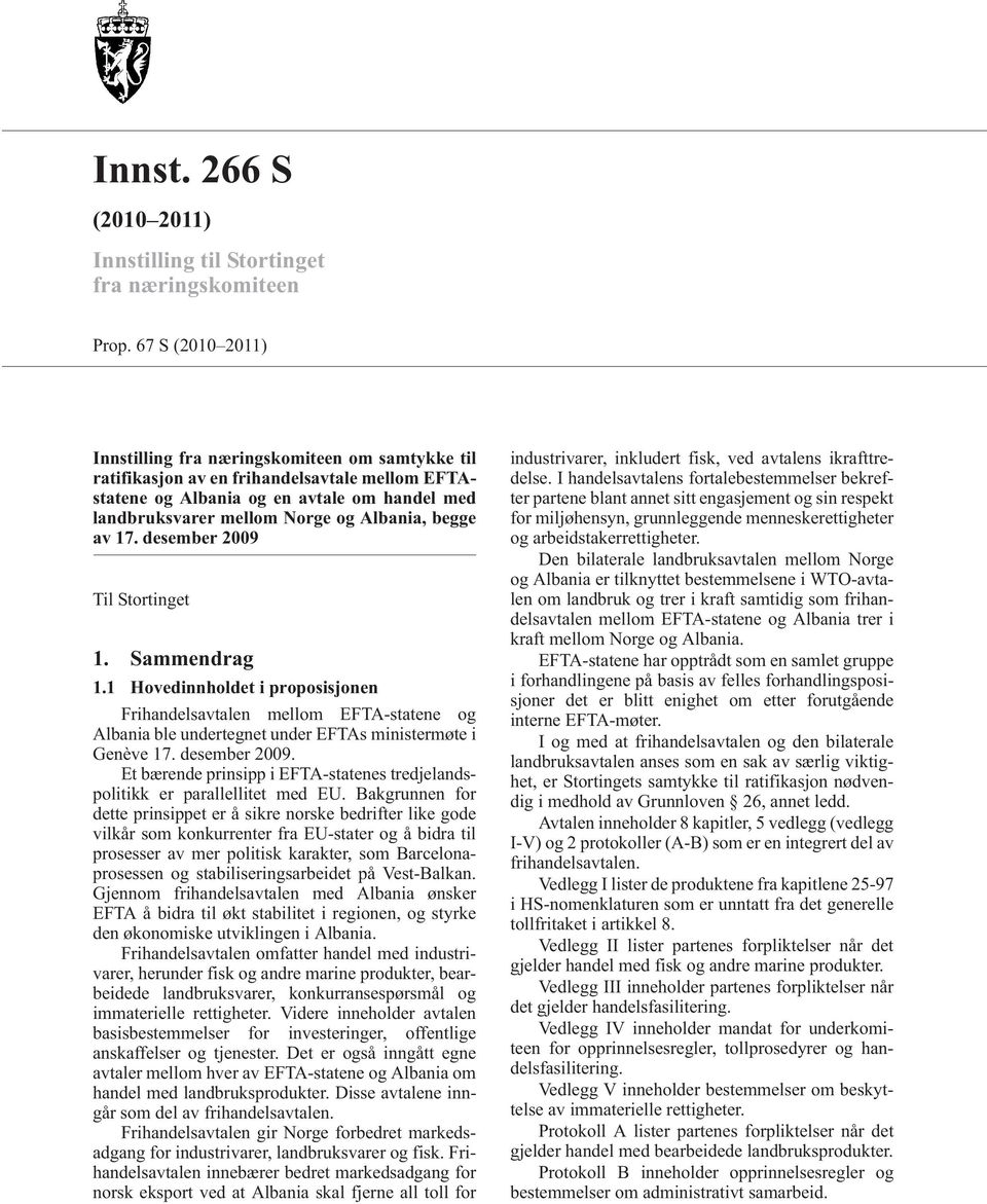 begge av 17. desember 2009 Til Stortinget 1. Sammendrag 1.1 Hovedinnholdet i proposisjonen Frihandelsavtalen mellom EFTA-statene og Albania ble undertegnet under EFTAs ministermøte i Genève 17.