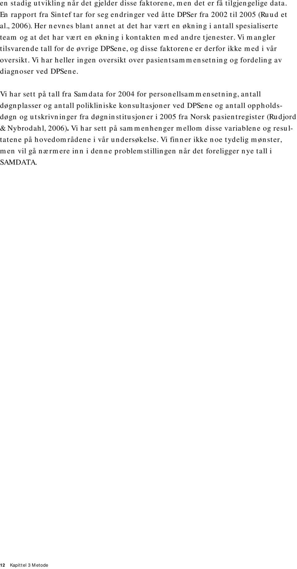 Vi mangler tilsvarende tall for de øvrige DPSene, og disse faktorene er derfor ikke med i vår oversikt. Vi har heller ingen oversikt over pasientsammensetning og fordeling av diagnoser ved DPSene.