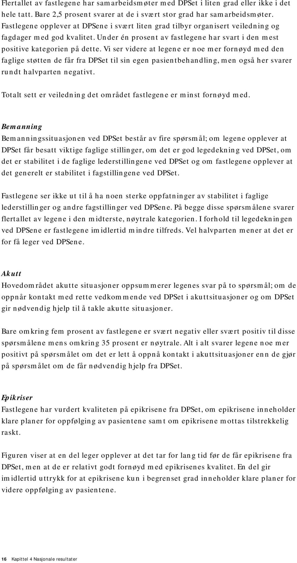 Vi ser videre at legene er noe mer fornøyd med den faglige støtten de får fra DPSet til sin egen pasientbehandling, men også her svarer rundt halvparten negativt.