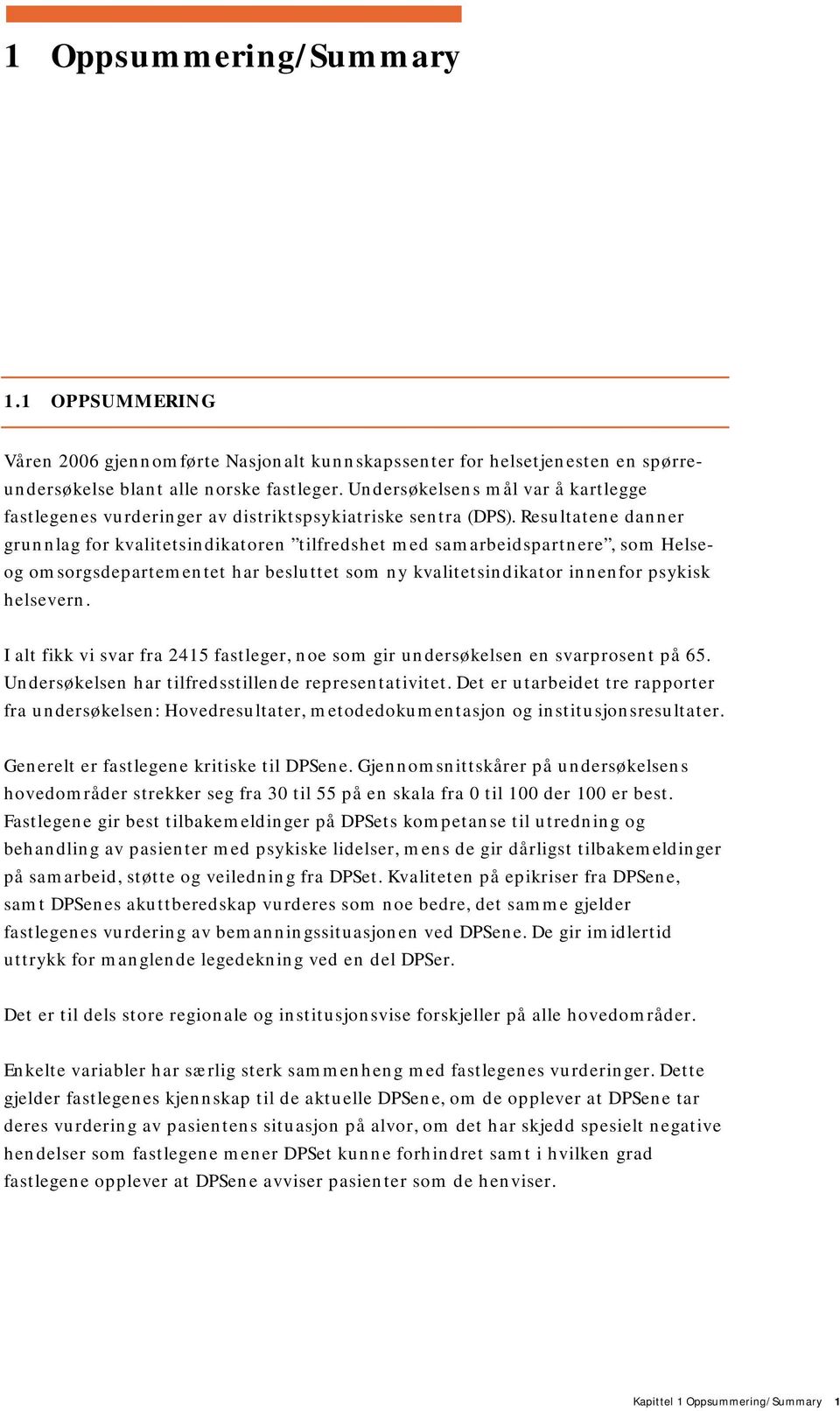 Resultatene danner grunnlag for kvalitetsindikatoren tilfredshet med samarbeidspartnere, som Helseog omsorgsdepartementet har besluttet som ny kvalitetsindikator innenfor psykisk helsevern.