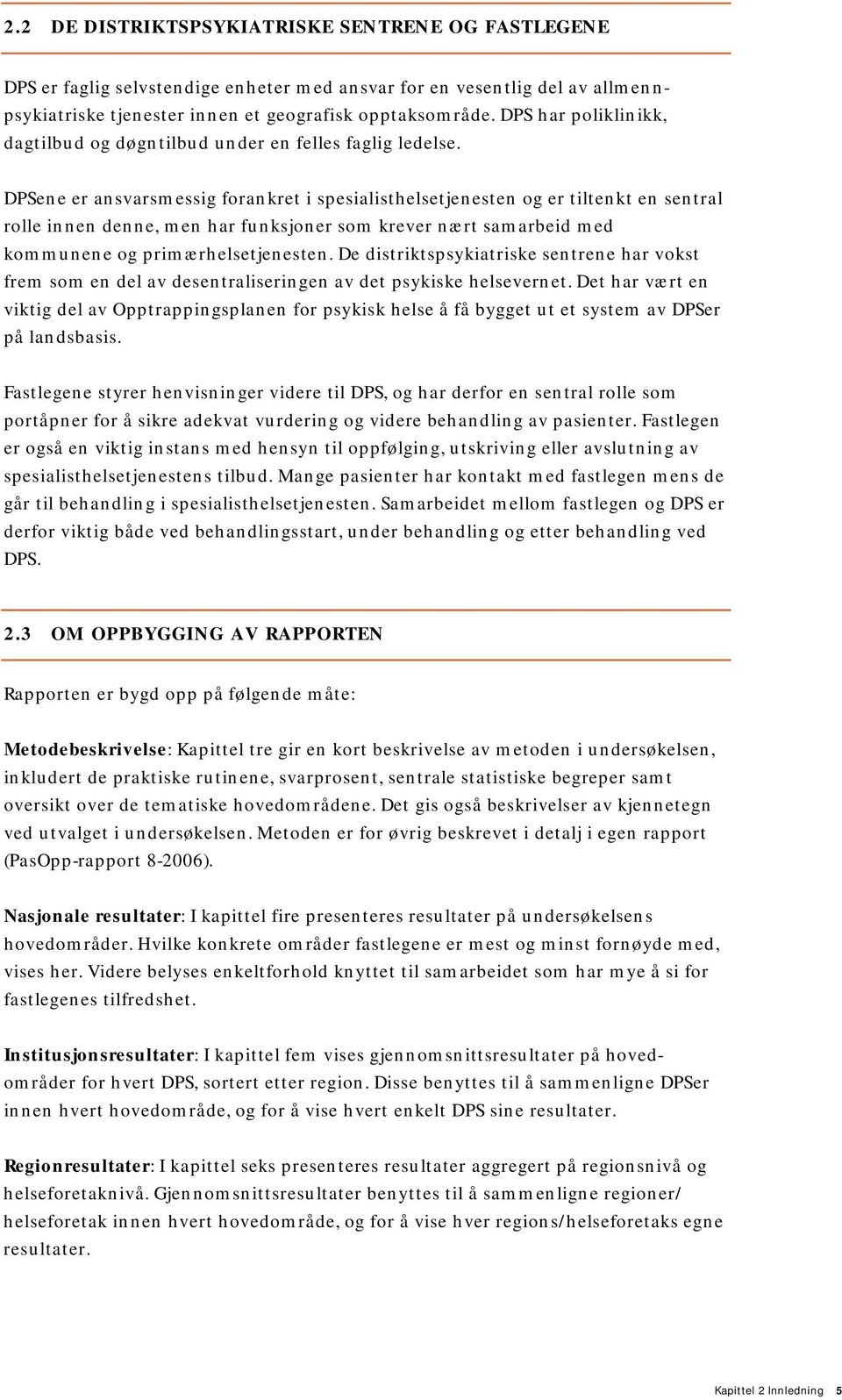 DPSene er ansvarsmessig forankret i spesialisthelsetjenesten og er tiltenkt en sentral rolle innen denne, men har funksjoner som krever nært samarbeid med kommunene og primærhelsetjenesten.