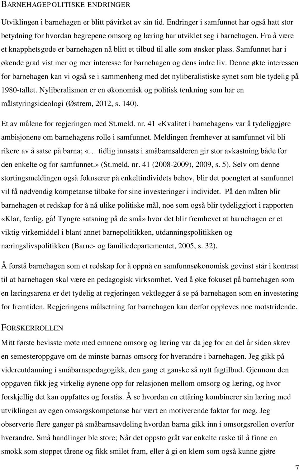 Fra å være et knapphetsgode er barnehagen nå blitt et tilbud til alle som ønsker plass. Samfunnet har i økende grad vist mer og mer interesse for barnehagen og dens indre liv.