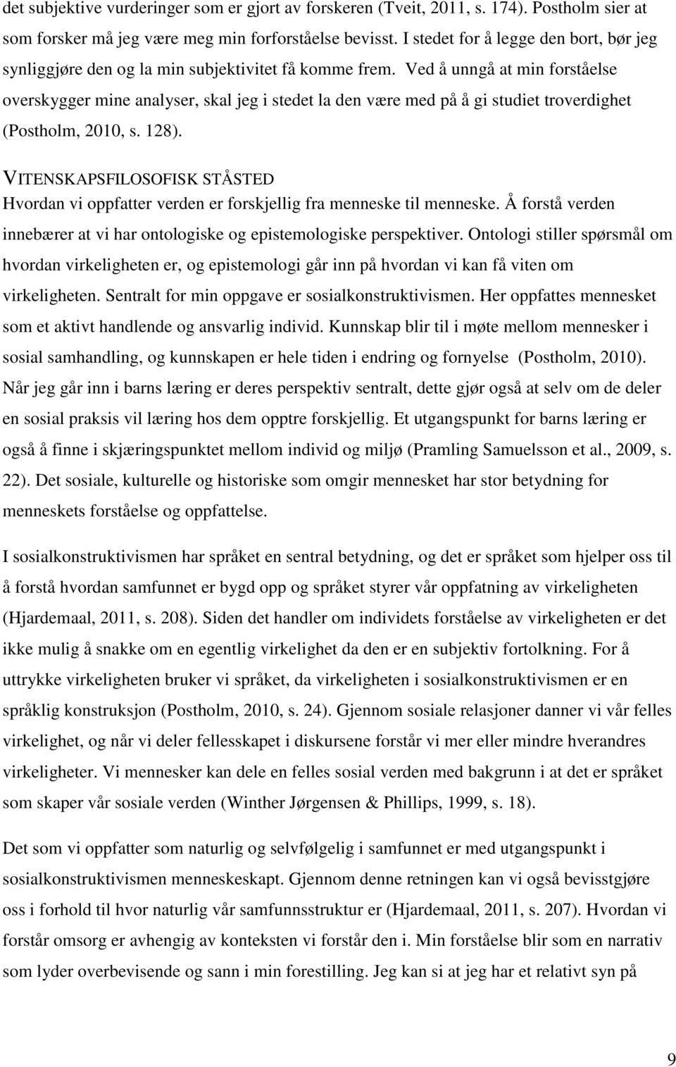 Ved å unngå at min forståelse overskygger mine analyser, skal jeg i stedet la den være med på å gi studiet troverdighet (Postholm, 2010, s. 128).