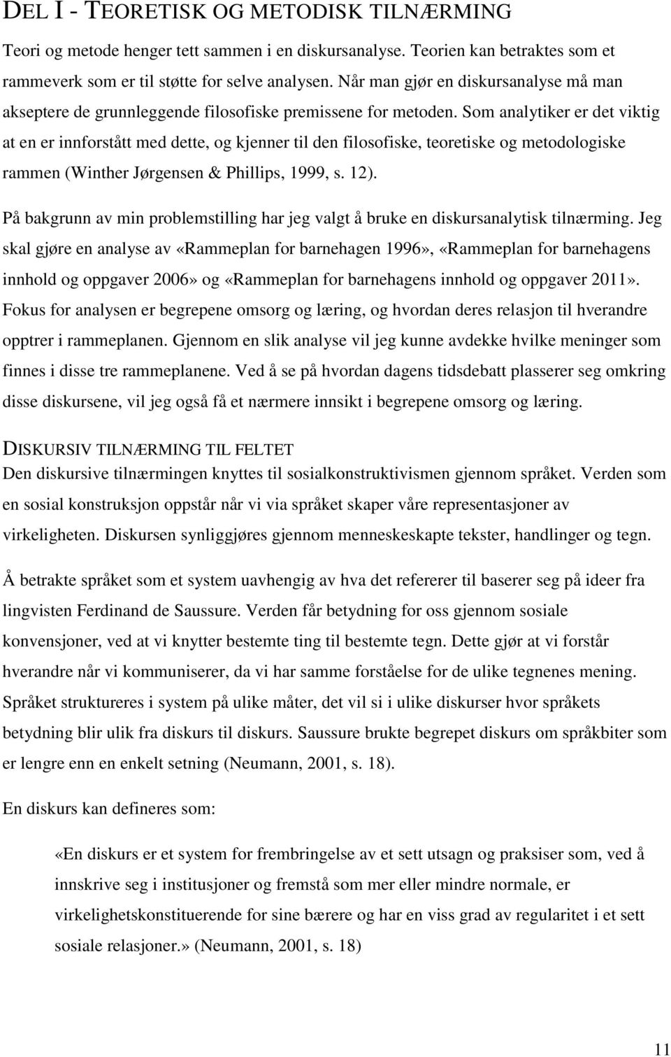 Som analytiker er det viktig at en er innforstått med dette, og kjenner til den filosofiske, teoretiske og metodologiske rammen (Winther Jørgensen & Phillips, 1999, s. 12).