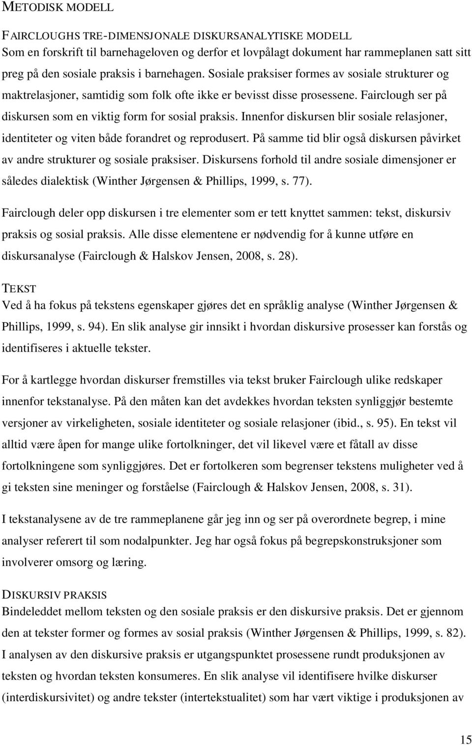 Fairclough ser på diskursen som en viktig form for sosial praksis. Innenfor diskursen blir sosiale relasjoner, identiteter og viten både forandret og reprodusert.