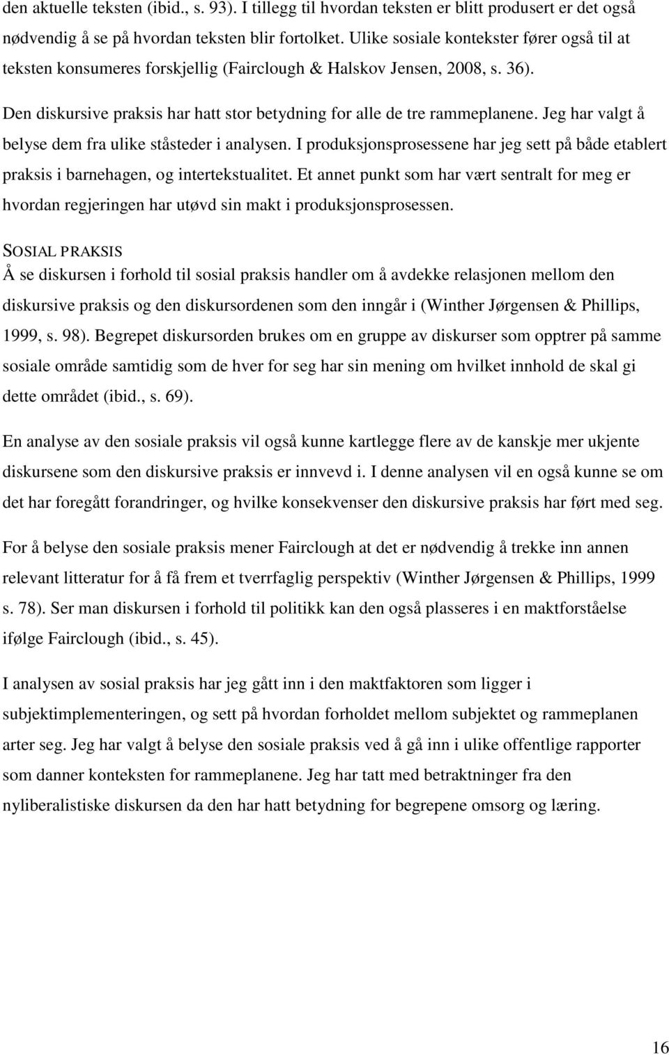 Jeg har valgt å belyse dem fra ulike ståsteder i analysen. I produksjonsprosessene har jeg sett på både etablert praksis i barnehagen, og intertekstualitet.