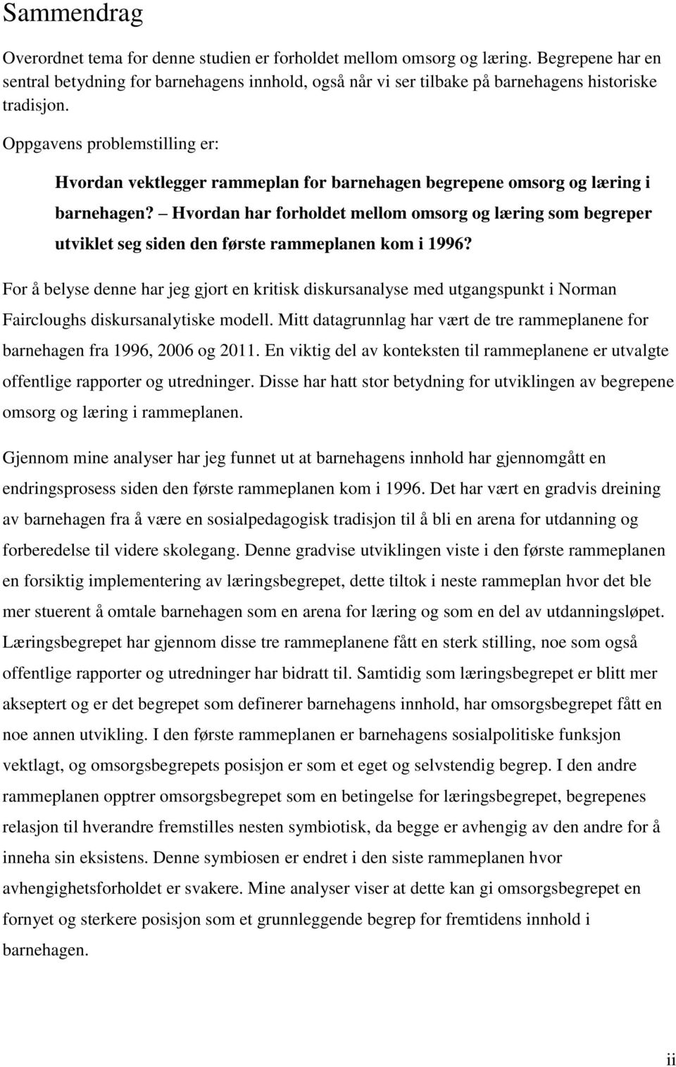 Oppgavens problemstilling er: Hvordan vektlegger rammeplan for barnehagen begrepene omsorg og læring i barnehagen?