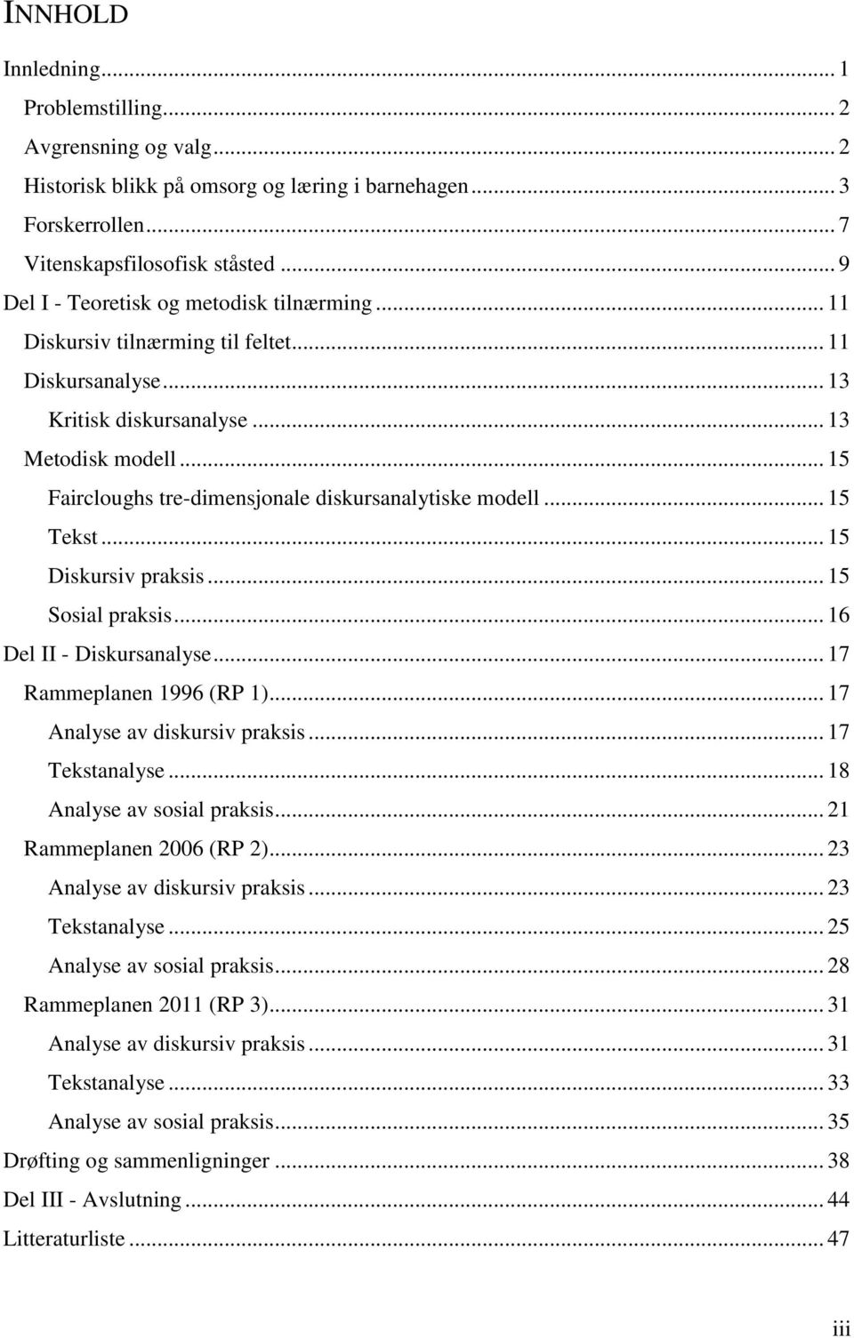 .. 15 Faircloughs tre-dimensjonale diskursanalytiske modell... 15 Tekst... 15 Diskursiv praksis... 15 Sosial praksis... 16 Del II - Diskursanalyse... 17 Rammeplanen 1996 (RP 1).