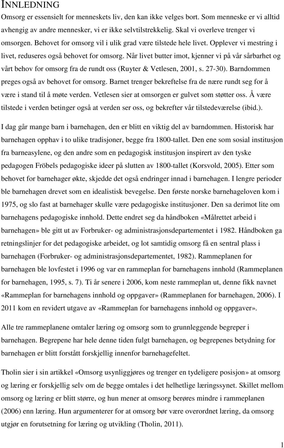 Når livet butter imot, kjenner vi på vår sårbarhet og vårt behov for omsorg fra de rundt oss (Ruyter & Vetlesen, 2001, s. 27-30). Barndommen preges også av behovet for omsorg.