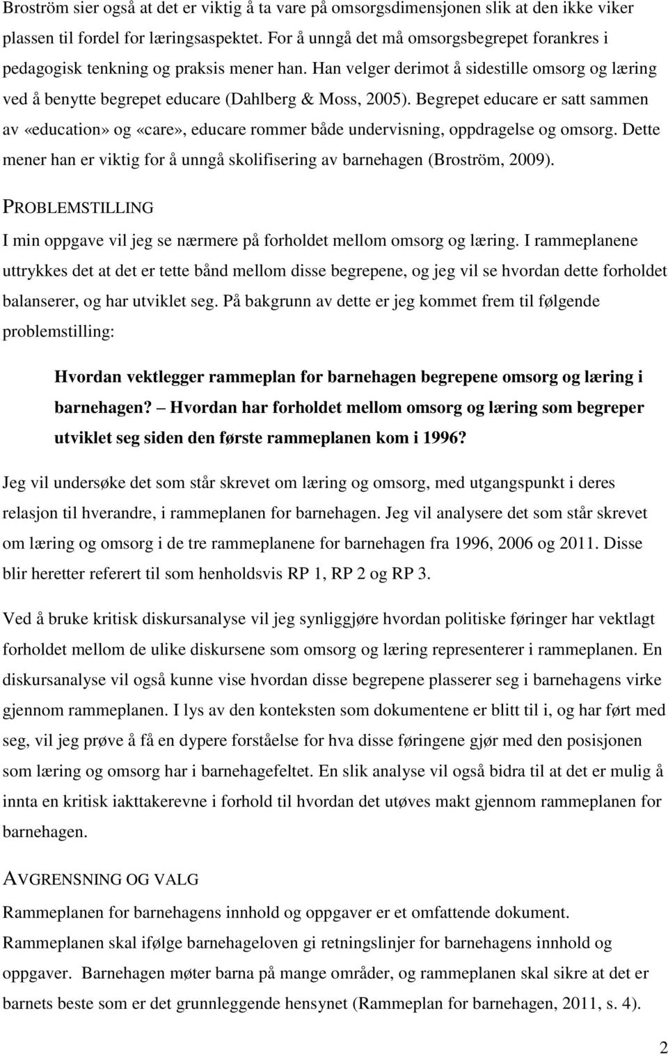 Begrepet educare er satt sammen av «education» og «care», educare rommer både undervisning, oppdragelse og omsorg. Dette mener han er viktig for å unngå skolifisering av barnehagen (Broström, 2009).