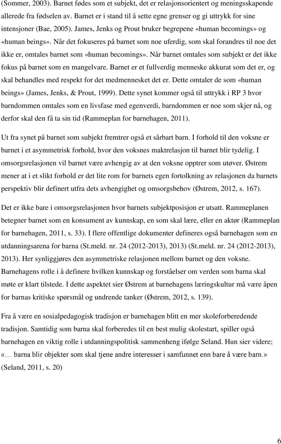 Når det fokuseres på barnet som noe uferdig, som skal forandres til noe det ikke er, omtales barnet som «human becomings». Når barnet omtales som subjekt er det ikke fokus på barnet som en mangelvare.