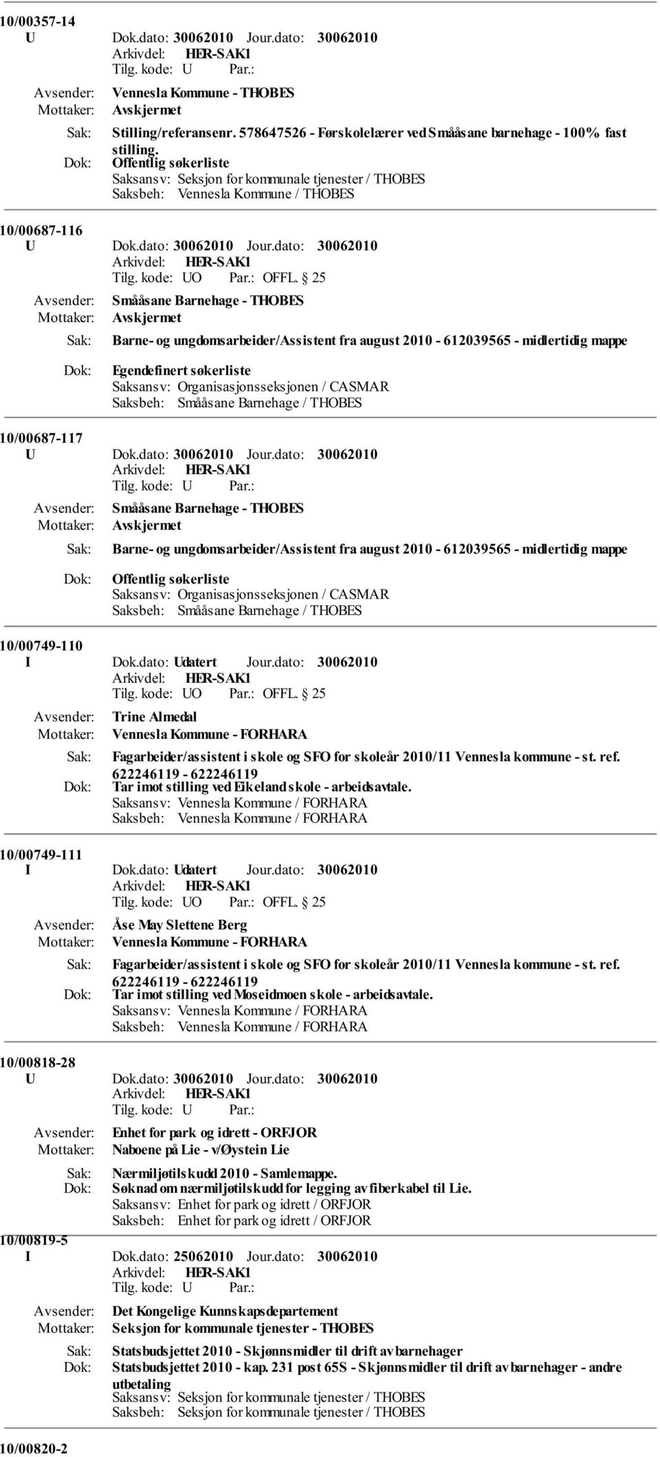 dato: Barne- og ungdomsarbeider/assistent fra august 2010-612039565 - midlertidig mappe Egendefinert søkerliste Saksansv: Organisasjonsseksjonen / CASMAR 10/00687-117 U Dok.dato: Jour.