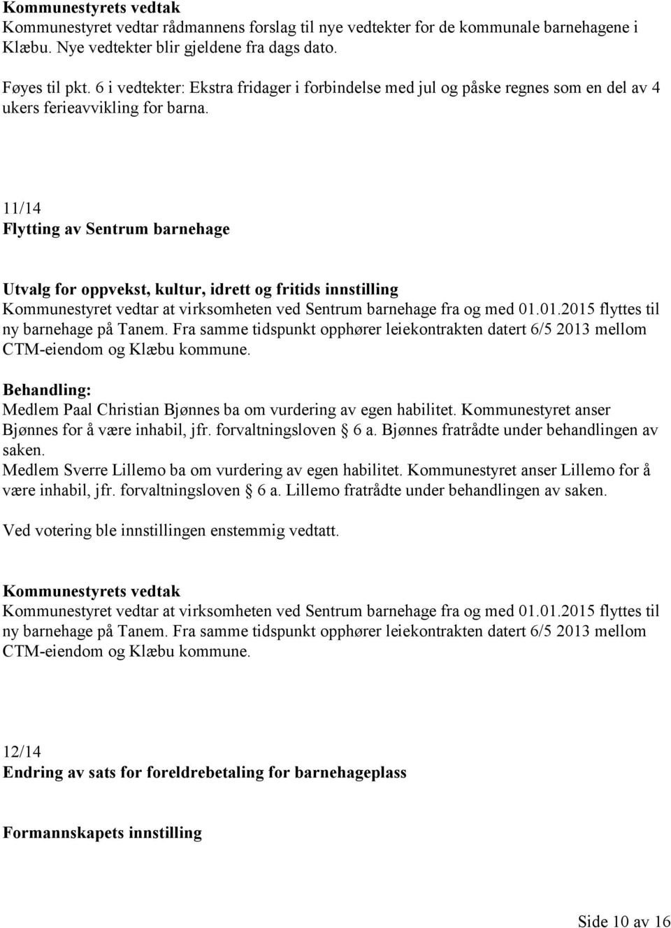 11/14 Flytting av Sentrum barnehage Utvalg for oppvekst, kultur, idrett og fritids innstilling Kommunestyret vedtar at virksomheten ved Sentrum barnehage fra og med 01.