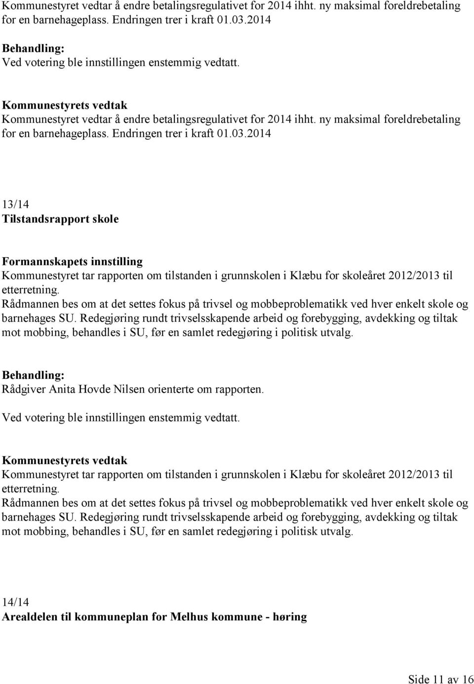 Rådmannen bes om at det settes fokus på trivsel og mobbeproblematikk ved hver enkelt skole og barnehages SU.