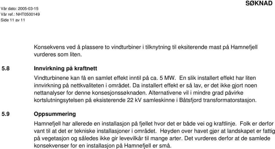 Da installert effekt er så lav, er det ikke gjort noen nettanalyser for denne konsesjonssøknaden.