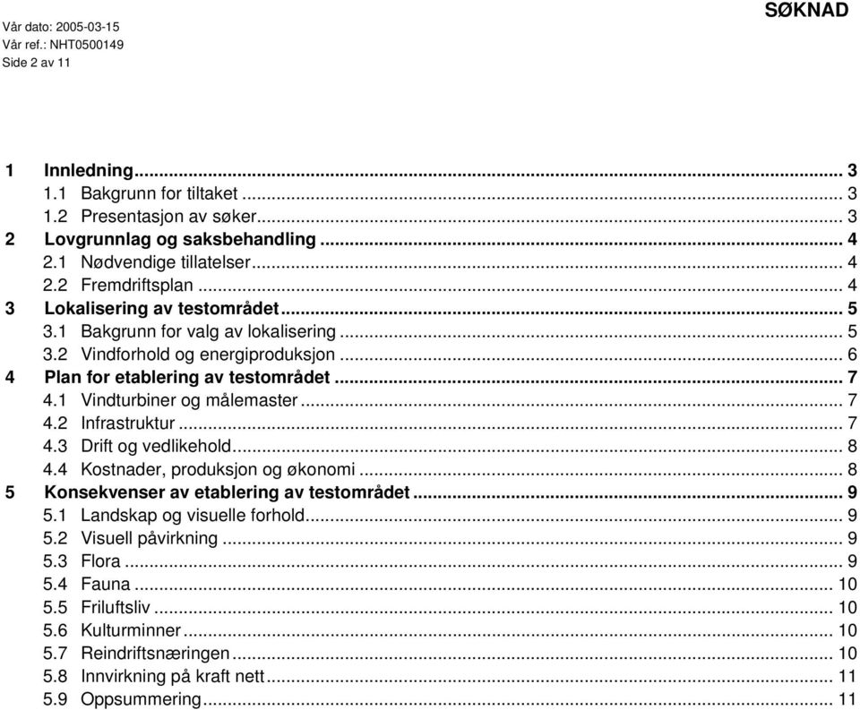 .. 6 4 Plan for etablering av testområdet... 7 4.1 Vindturbiner og målemaster... 7 4.2 Infrastruktur... 7 4.3 Drift og vedlikehold... 8 4.4 Kostnader, produksjon og økonomi.