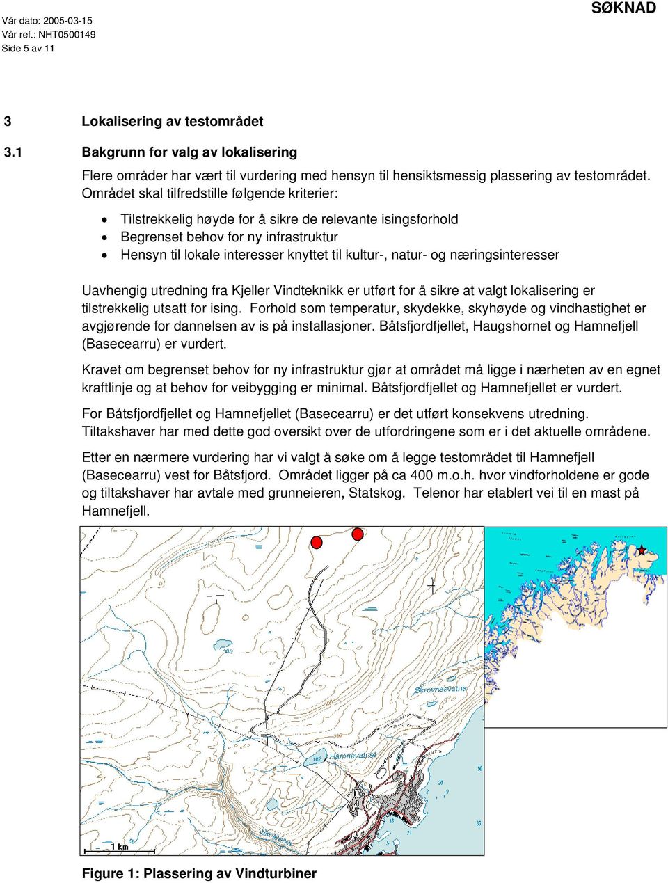 Området skal tilfredstille følgende kriterier: Tilstrekkelig høyde for å sikre de relevante isingsforhold Begrenset behov for ny infrastruktur Hensyn til lokale interesser knyttet til kultur-, natur-