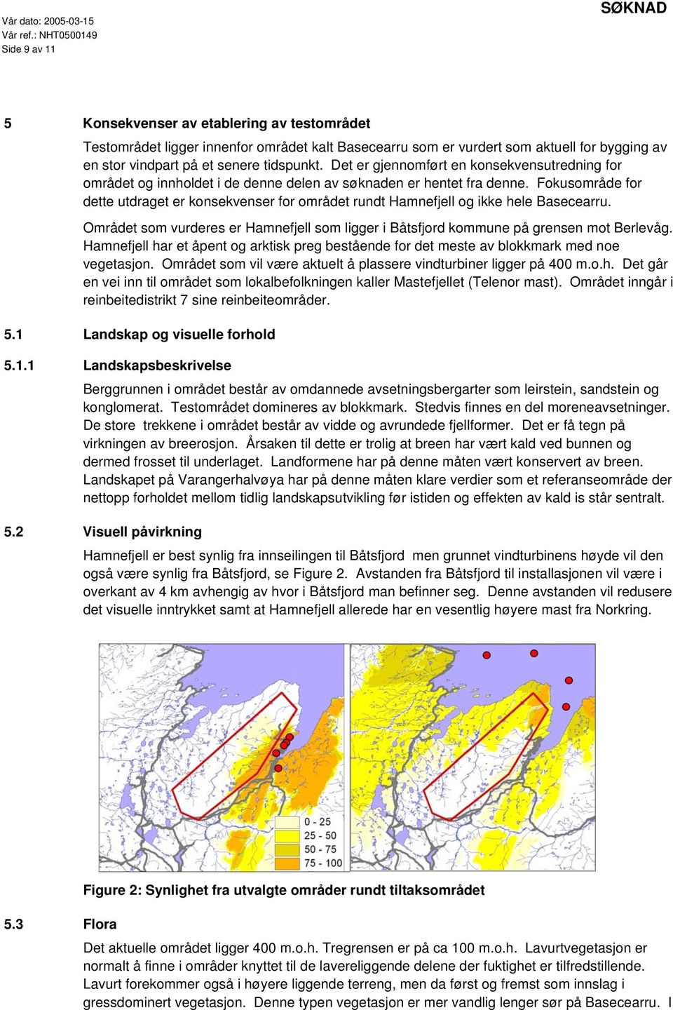 senere tidspunkt. Det er gjennomført en konsekvensutredning for området og innholdet i de denne delen av søknaden er hentet fra denne.