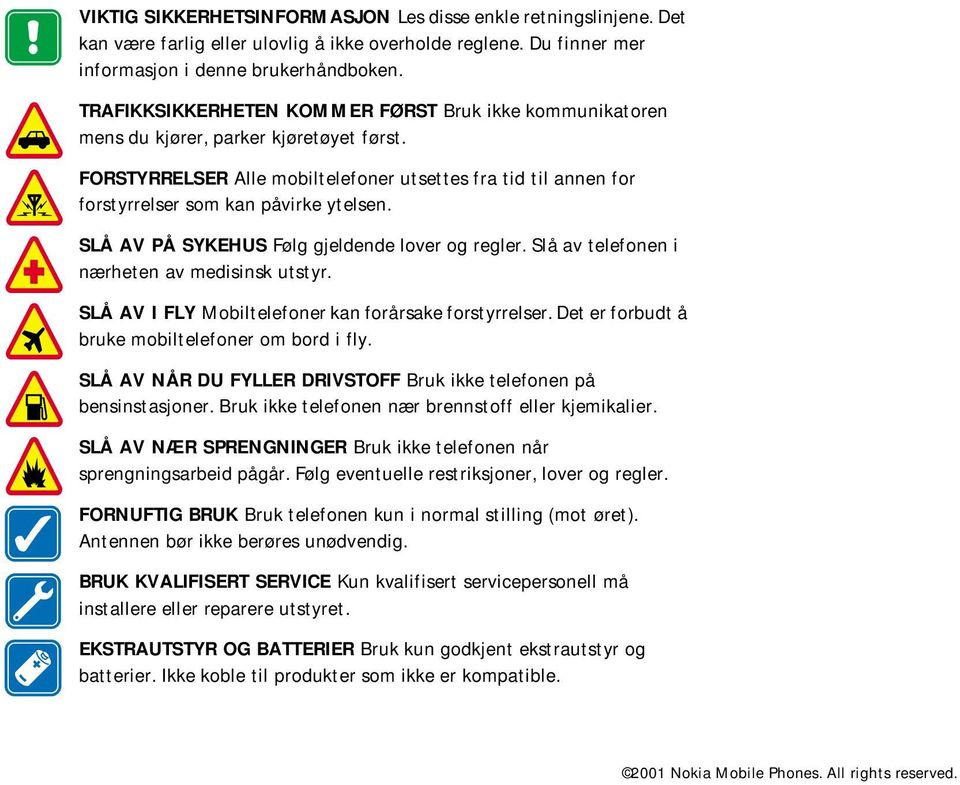 FORSTYRRELSER Alle mobiltelefoner utsettes fra tid til annen for forstyrrelser som kan påvirke ytelsen. SLÅ AV PÅ SYKEHUS Følg gjeldende lover og regler.