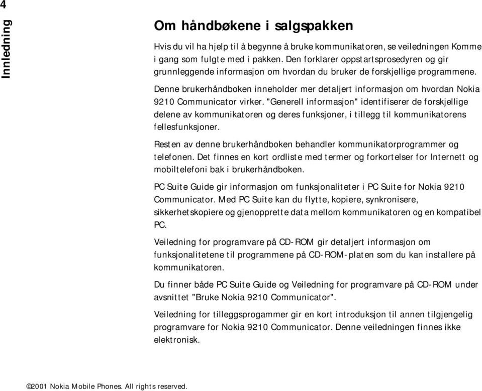 Denne brukerhåndboken inneholder mer detaljert informasjon om hvordan Nokia 9210 Communicator virker.