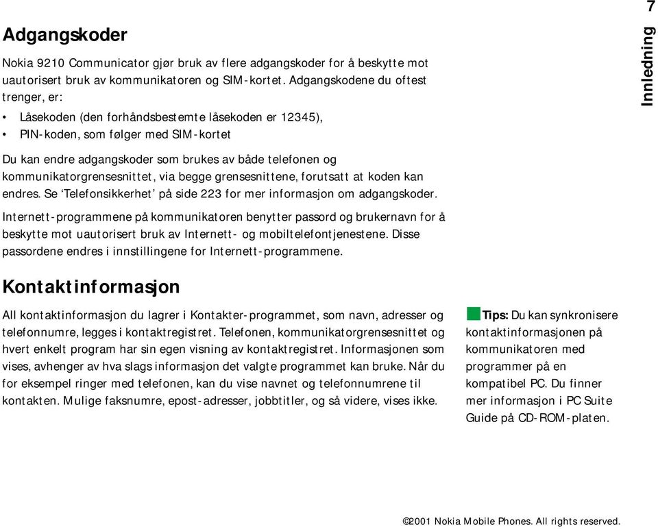 kommunikatorgrensesnittet, via begge grensesnittene, forutsatt at koden kan endres. Se Telefonsikkerhet på side 223 for mer informasjon om adgangskoder.