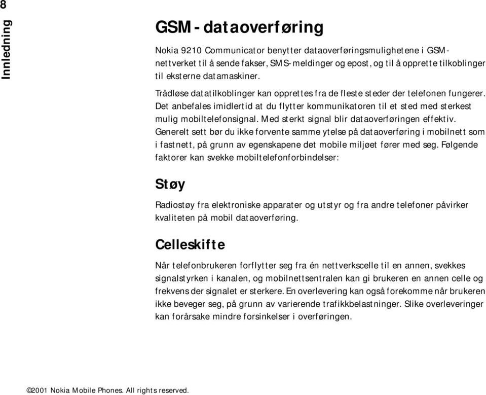 Det anbefales imidlertid at du flytter kommunikatoren til et sted med sterkest mulig mobiltelefonsignal. Med sterkt signal blir dataoverføringen effektiv.