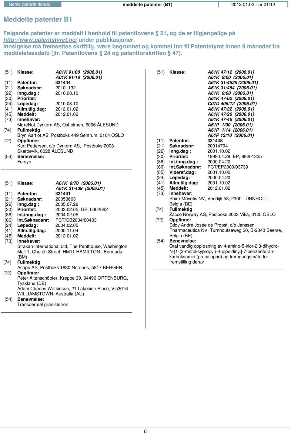 01) A01K 91/18 (2006.01) (11) Patentnr: 331444 (21) Søknadsnr: 20101132 (22) Inng.dag : 2010.08.10 (30) Prioritet: (24) Løpedag: 2010.08.10 (41) Allm.tilg.dag: 2012.01.02 MøreNot Dyrkorn AS,