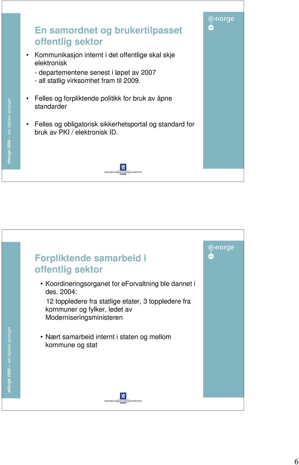 Felles og forpliktende politikk for bruk av åpne standarder Felles og obligatorisk sikkerhetsportal og standard for bruk av PKI / elektronisk ID.