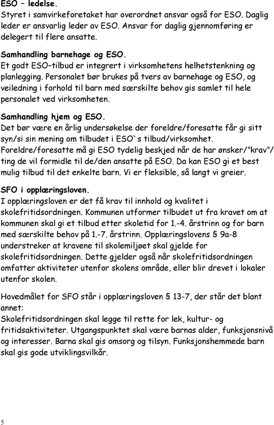 Personalet bør brukes på tvers av barnehage og ESO, og veiledning i forhold til barn med særskilte behov gis samlet til hele personalet ved virksomheten. Samhandling hjem og ESO.