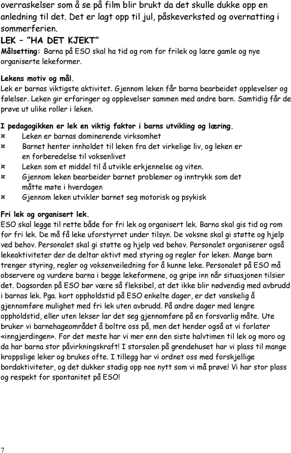 Gjennom leken får barna bearbeidet opplevelser og følelser. Leken gir erfaringer og opplevelser sammen med andre barn. Samtidig får de prøve ut ulike roller i leken.