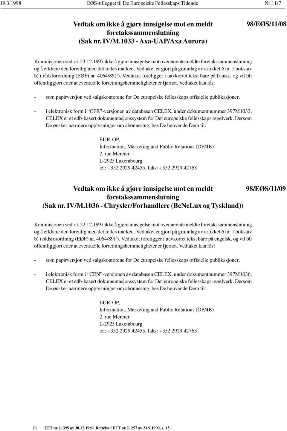 Vedtaket er gjort på grunnlag av artikkel 6 nr. 1 bokstav b) i rådsforordning (EØF) nr. 4064/89( 1 ).