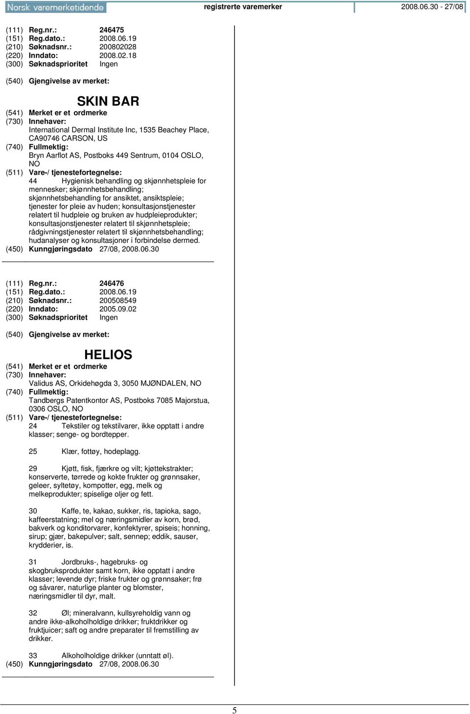 18 SKIN BAR International Dermal Institute Inc, 1535 Beachey Place, CA90746 CARSON, US Bryn Aarflot AS, Postboks 449 Sentrum, 0104 OSLO, 44 Hygienisk behandling og skjønnhetspleie for mennesker;