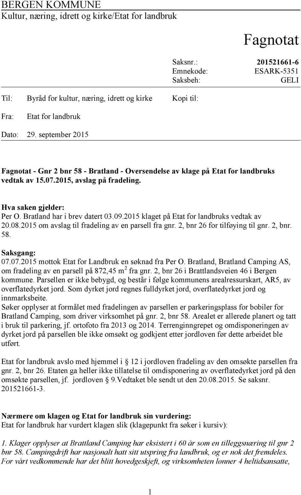 september 2015 Fagnotat - Gnr 2 bnr 58 - Bratland - Oversendelse av klage på Etat for landbruks vedtak av 15.07.2015, avslag på fradeling. Hva saken gjelder: Per O. Bratland har i brev datert 03.09.