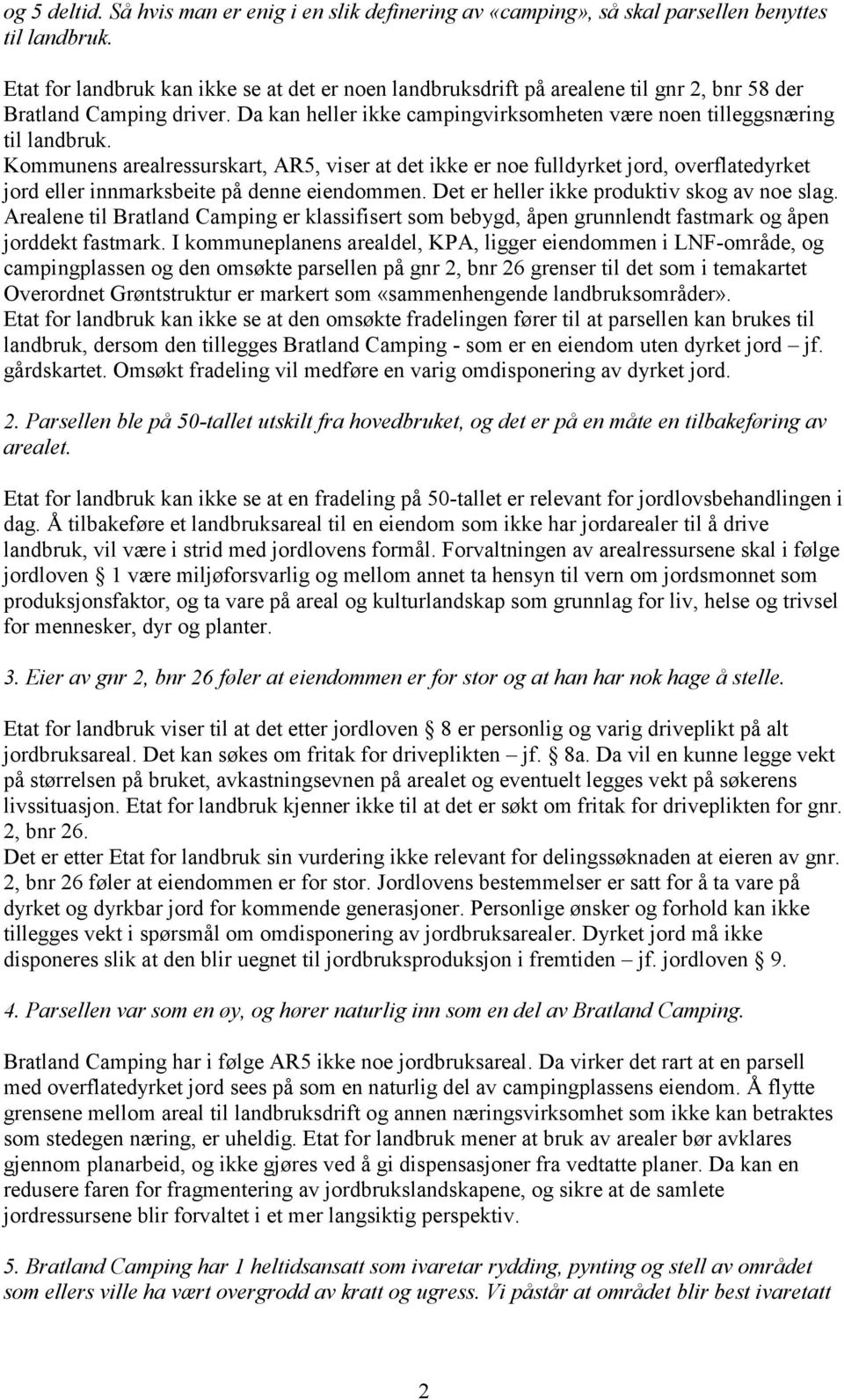 Kommunens arealressurskart, AR5, viser at det ikke er noe fulldyrket jord, overflatedyrket jord eller innmarksbeite på denne eiendommen. Det er heller ikke produktiv skog av noe slag.