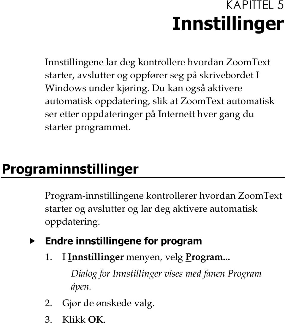 Programinnstillinger Program-innstillingene kontrollerer hvordan ZoomText starter og avslutter og lar deg aktivere automatisk oppdatering.