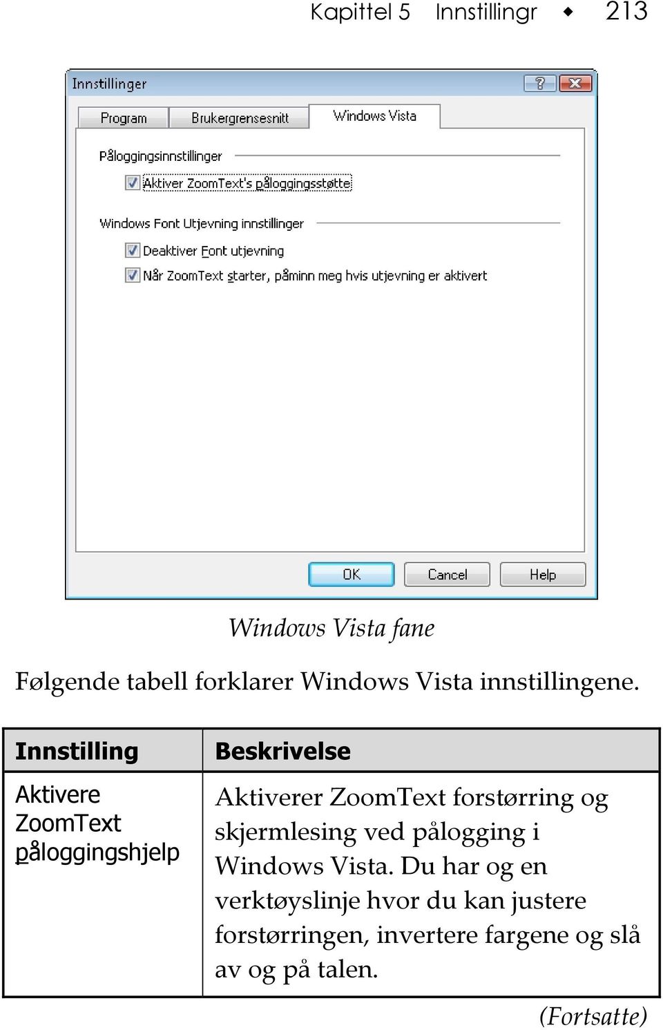 Innstilling Aktivere ZoomText påloggingshjelp Beskrivelse Aktiverer ZoomText forstørring